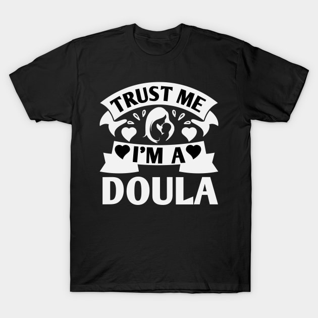 Trust Me I'm A Doula T-Shirt by KayBee Gift Shop